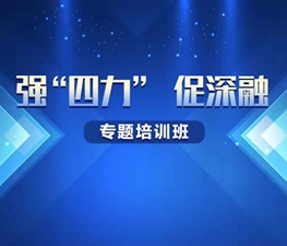 &ldquo;強&lsquo;四力&rsquo;促深融&rdquo;專題培訓班